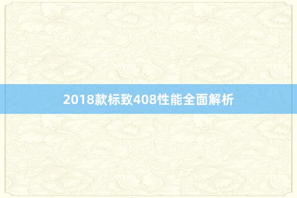 2018款标致408性能全面解析